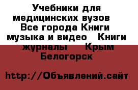 Учебники для медицинских вузов  - Все города Книги, музыка и видео » Книги, журналы   . Крым,Белогорск